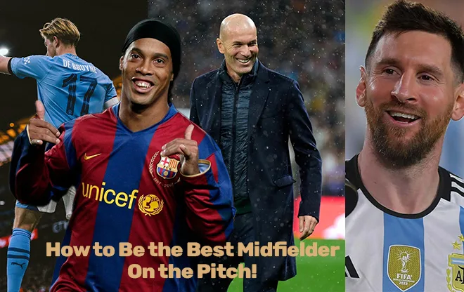 Your Guide to Being the Best Midfielder on the Pitch!